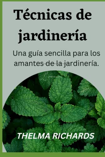 TÉCNICAS DE JARDINERÍA: Una guía sencilla para los entusiastas de la jardinería