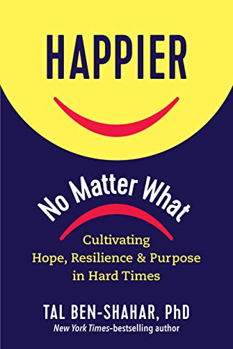 Happier No Matter What: Cultivating Hope, Resilience, and Purpose in Hard Times