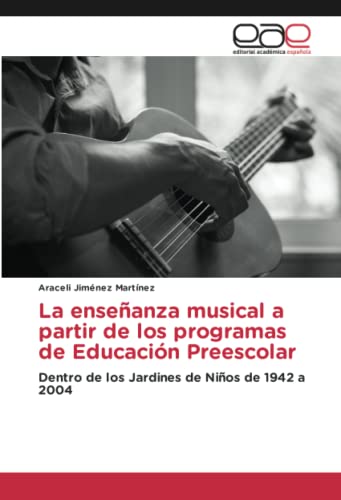 La enseñanza musical a partir de los programas de Educación Preescolar: Dentro de los Jardines de Niños de 1942 a 2004
