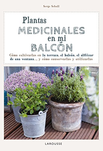 Plantas medicinales en mi balcón (LAROUSSE - Libros Ilustrados/ Prácticos - Ocio y naturaleza - Jardinería)
