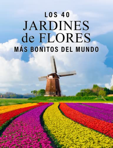 Los 40 Jardines de Flores más Bonitos del Mundo: Un Libro de Fotografías a todo Color para Personas Mayores con Alzheimer o Demencia (La serie de libros ilustrados '40 más bellos')