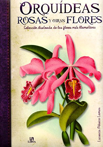 Orquídeas, Rosas y otras Flores: Selección Ilustrada de las Flores más Llamativas: 5 (Obras Singulares)