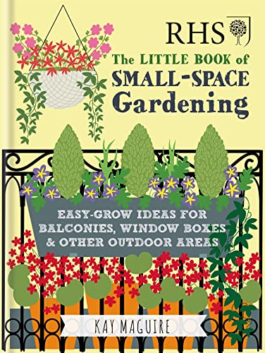 RHS Little Book of Small-Space Gardening: Easy-grow Ideas for Balconies, Window Boxes & Other Outdoor Areas (Royal Horticultural Society Handbooks)
