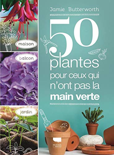 50 plantes pour ceux qui n ont pas la main verte: Maison - Balcon - Jardin