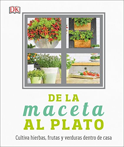 De la maceta al plato: Cultiva hierbas, frutas y verduras dentro de casa (Jardinería)