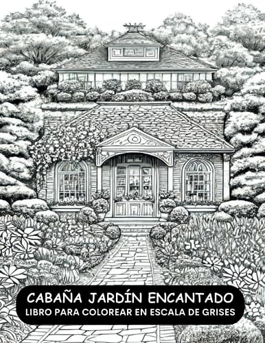 Cabaña Jardín Encantado Libro para Colorear en Escala de Grises: 50 Diseños Imaginativos de Jardines Encantados para Relajarse y Aliviar el Estrés
