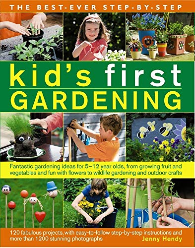 Best Ever Step-by-step Kid's First Gardening: Fantastic Gardening Ideas for 5 to 12 Year-Olds, from Growing Fruit and Vegetables and Fun With Flowers ... and More Than 1200 Stunning Photographs