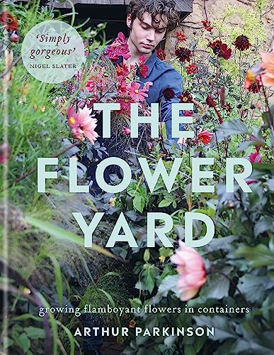 The Flower Yard: Growing Flamboyant Flowers in Containers – THE SUNDAY TIMES BESTSELLER